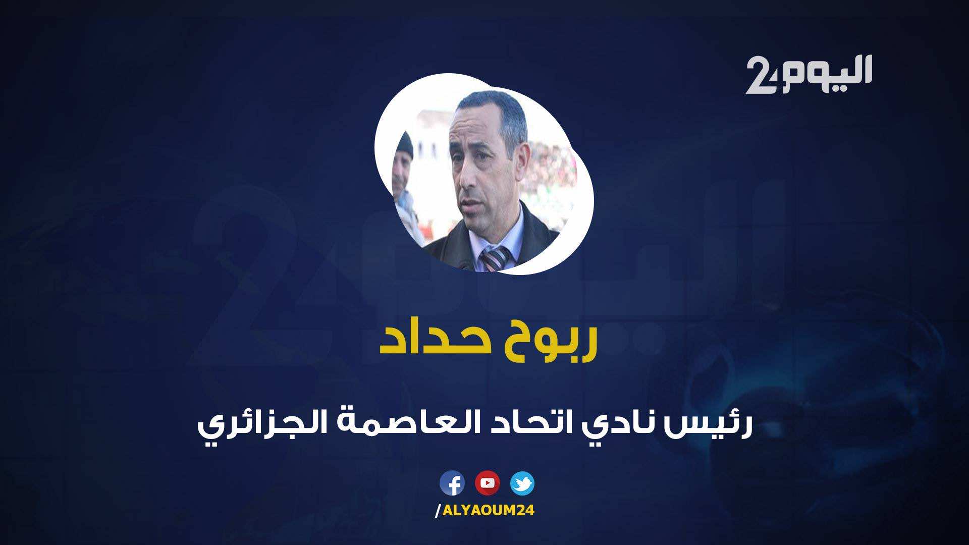 رئيس اتحاد العاصمة الجزائري يوضح لـ"اليوم24" حقيقة عرض الوداد لنجم الفريق - فيديو