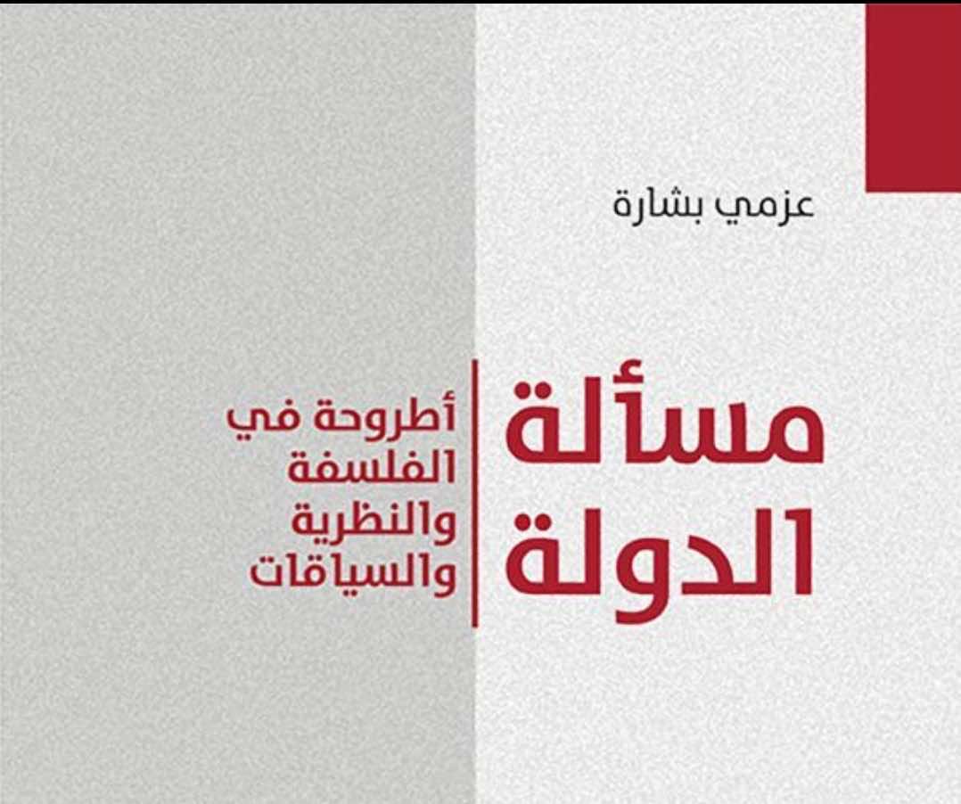 صدور كتاب مسألة الدولة: أطروحة في الفلسفة والنظرية والسياقات لعزمي بشارة